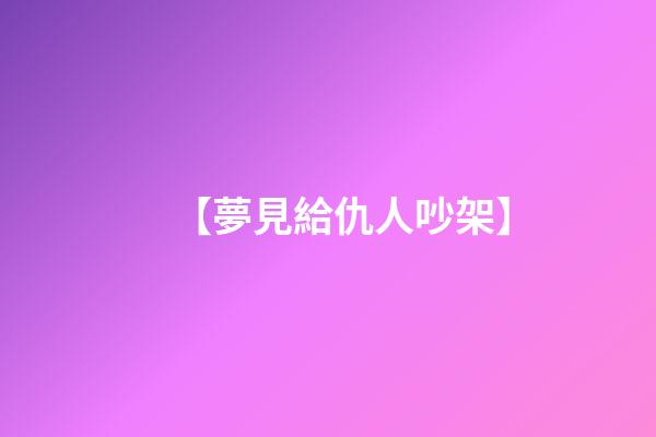 【夢見給仇人吵架】