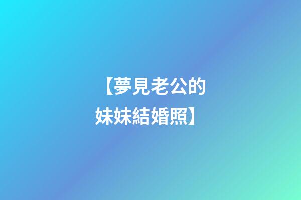 【夢見老公的妹妹結婚照】
