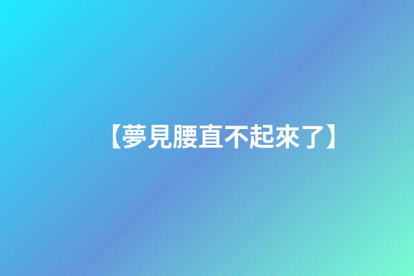 【夢見腰直不起來了】