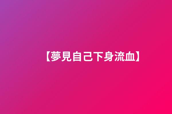 【夢見自己下身流血】