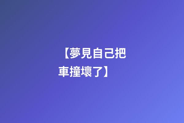 【夢見自己把車撞壞了】