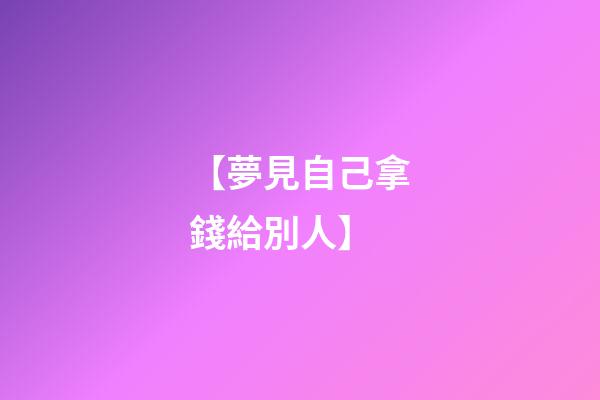 【夢見自己拿錢給別人】