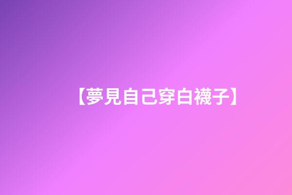 【夢見自己穿白襪子】