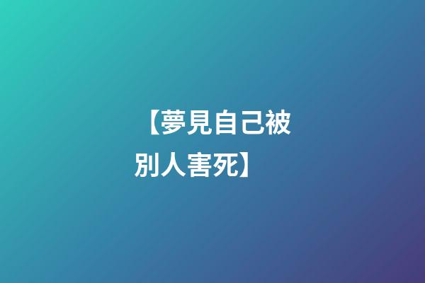 【夢見自己被別人害死】