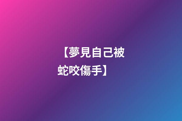 【夢見自己被蛇咬傷手】