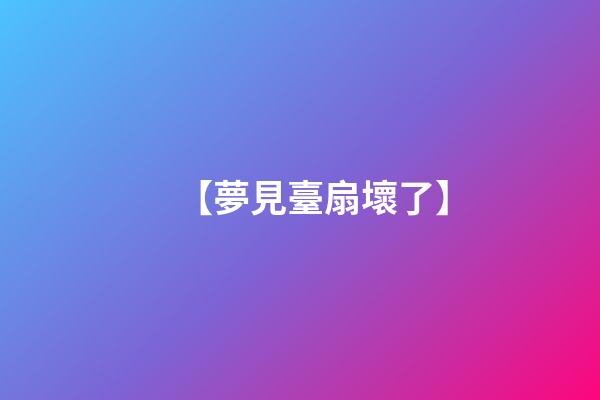 【夢見臺扇壞了】