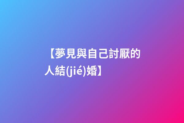 【夢見與自己討厭的人結(jié)婚】