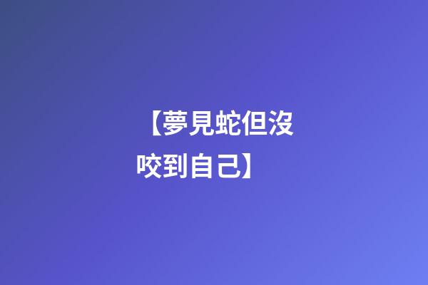 【夢見蛇但沒咬到自己】
