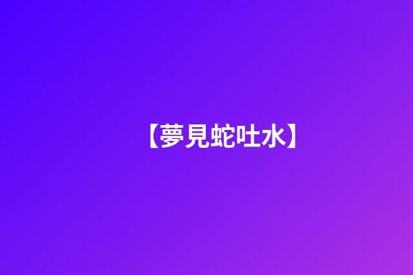 【夢見蛇吐水】