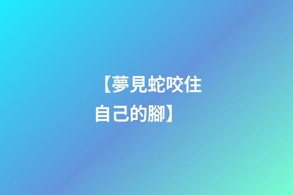 【夢見蛇咬住自己的腳】