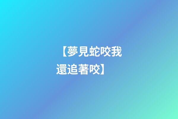 【夢見蛇咬我還追著咬】