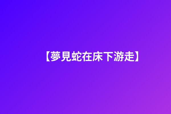 【夢見蛇在床下游走】