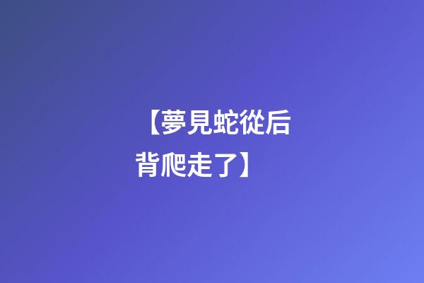 【夢見蛇從后背爬走了】