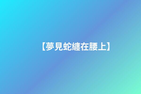 【夢見蛇纏在腰上】