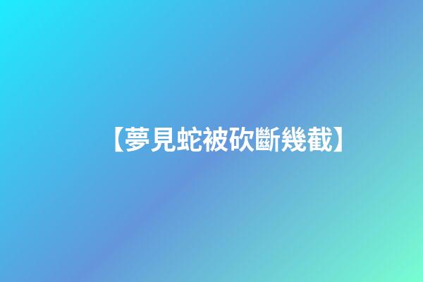 【夢見蛇被砍斷幾截】