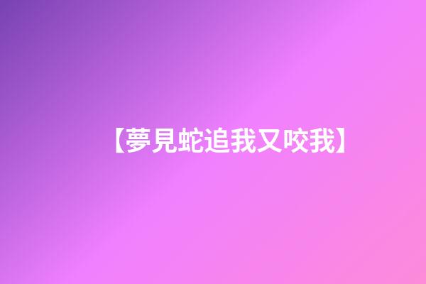 【夢見蛇追我又咬我】