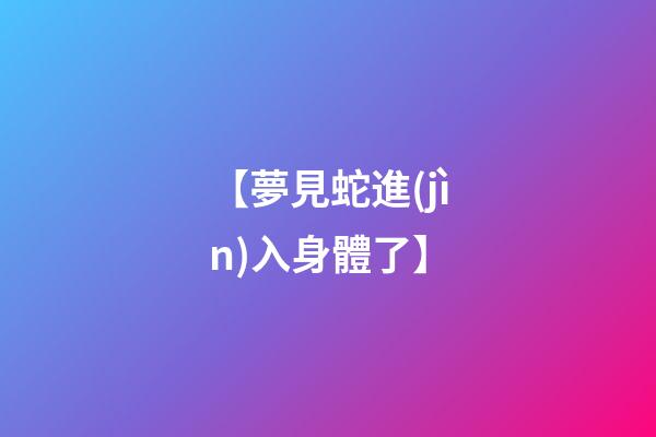 【夢見蛇進(jìn)入身體了】