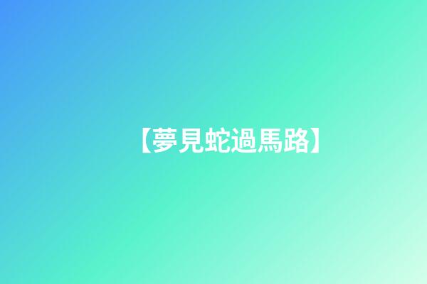 【夢見蛇過馬路】