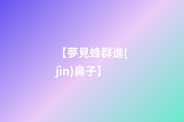 【夢見蜂群進(jìn)鼻子】