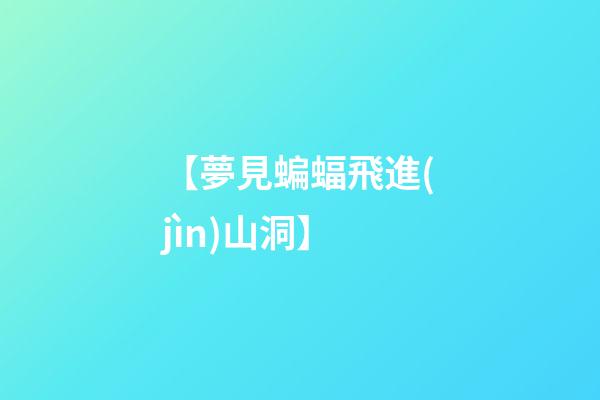 【夢見蝙蝠飛進(jìn)山洞】