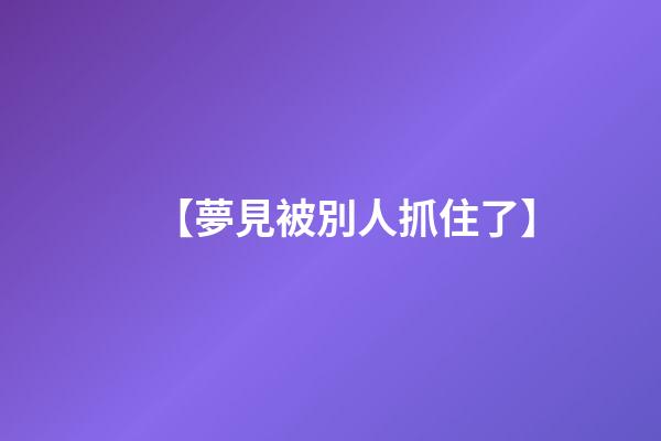 【夢見被別人抓住了】