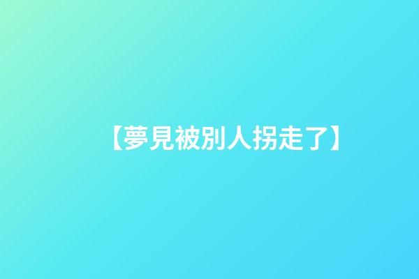 【夢見被別人拐走了】