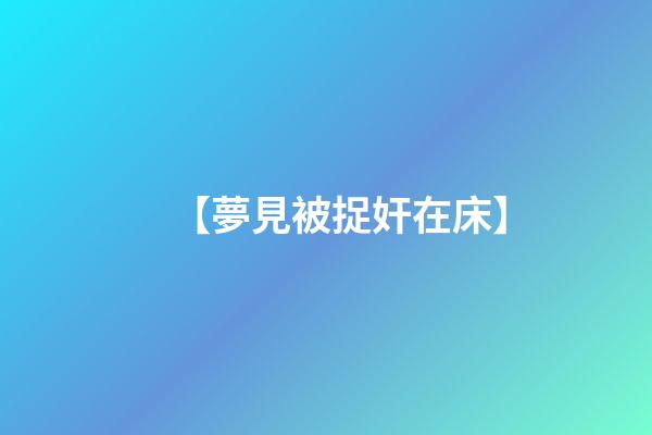 【夢見被捉奸在床】