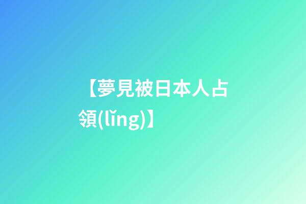 【夢見被日本人占領(lǐng)】