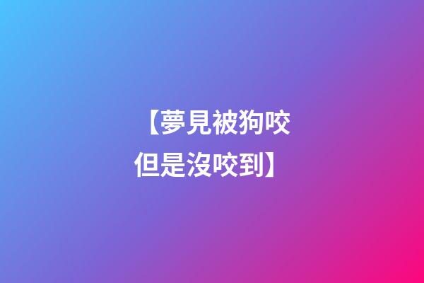 【夢見被狗咬但是沒咬到】