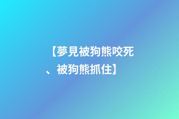 【夢見被狗熊咬死、被狗熊抓住】