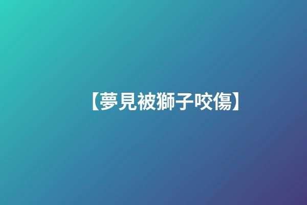 【夢見被獅子咬傷】