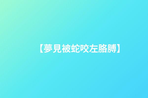 【夢見被蛇咬左胳膊】