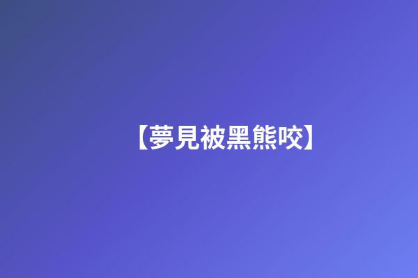 【夢見被黑熊咬】