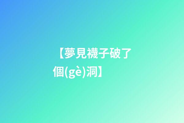 【夢見襪子破了個(gè)洞】