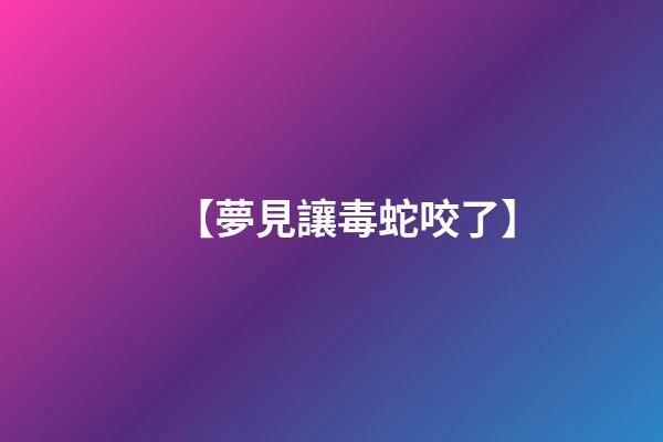 【夢見讓毒蛇咬了】