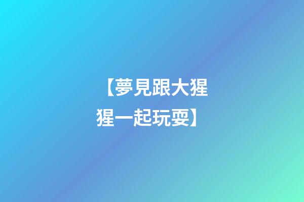 【夢見跟大猩猩一起玩耍】