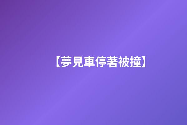 【夢見車停著被撞】