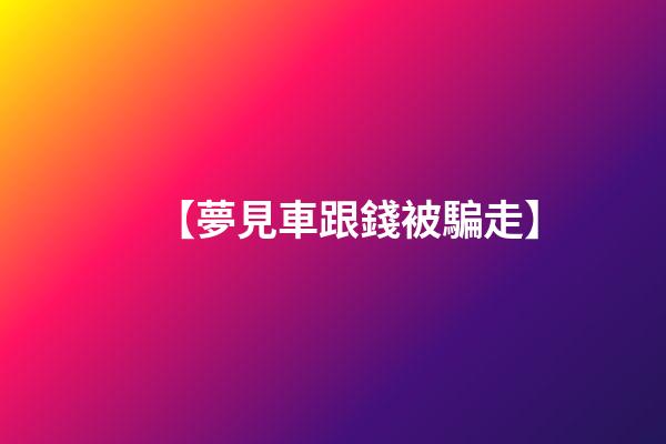 【夢見車跟錢被騙走】