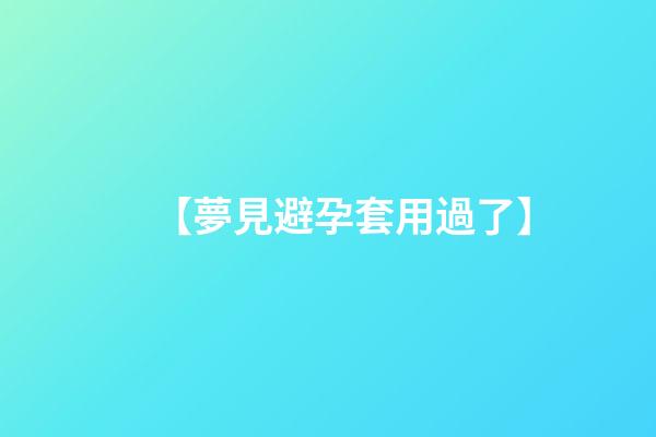 【夢見避孕套用過了】