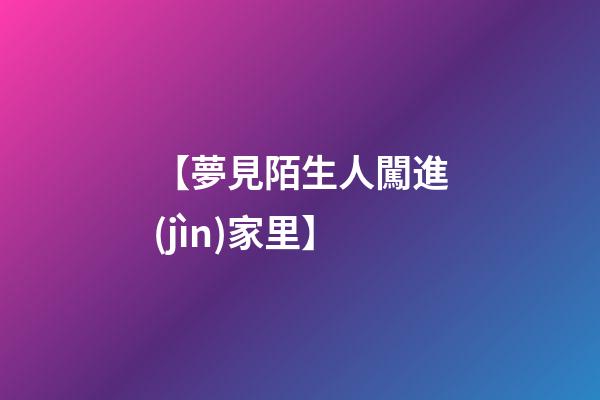 【夢見陌生人闖進(jìn)家里】