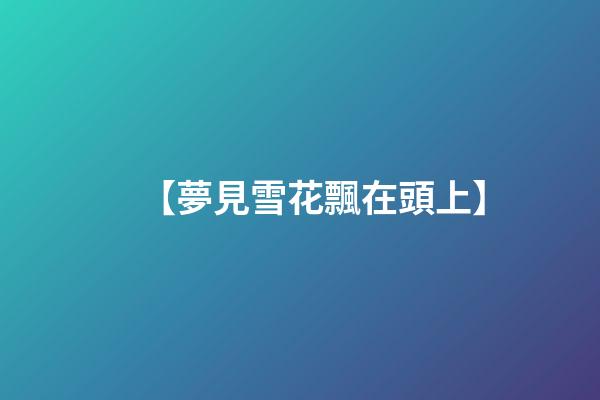 【夢見雪花飄在頭上】