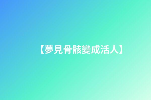 【夢見骨骸變成活人】