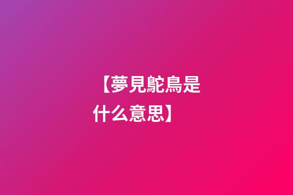 【夢見鴕鳥是什么意思?】