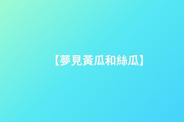 【夢見黃瓜和絲瓜】