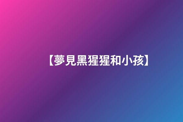 【夢見黑猩猩和小孩】