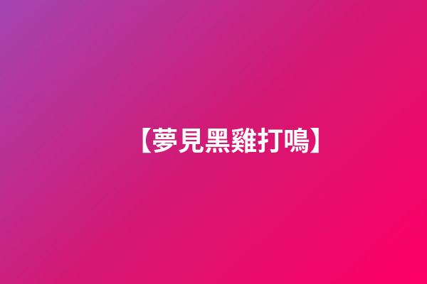 【夢見黑雞打鳴】