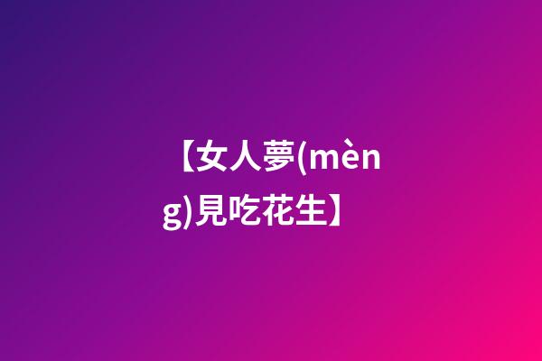 【女人夢(mèng)見吃花生】