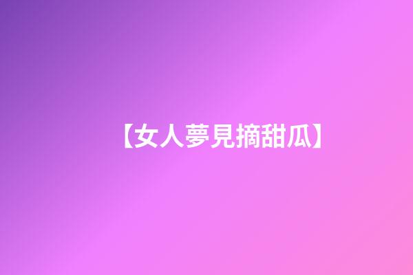【女人夢見摘甜瓜】
