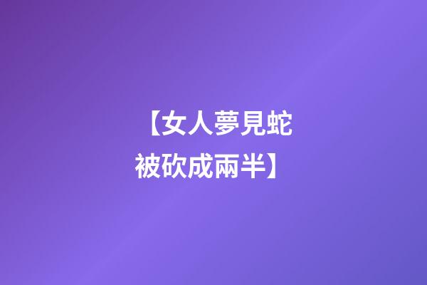 【女人夢見蛇被砍成兩半】