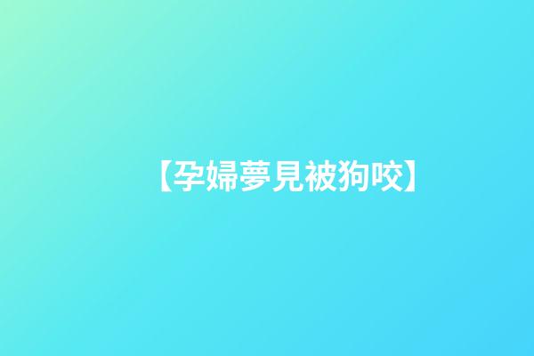 【孕婦夢見被狗咬】